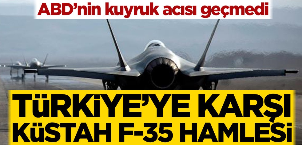 ABD’nin kuyruk acısı geçmedi! Türkiye’ye karşı küstah F-35 hamlesi