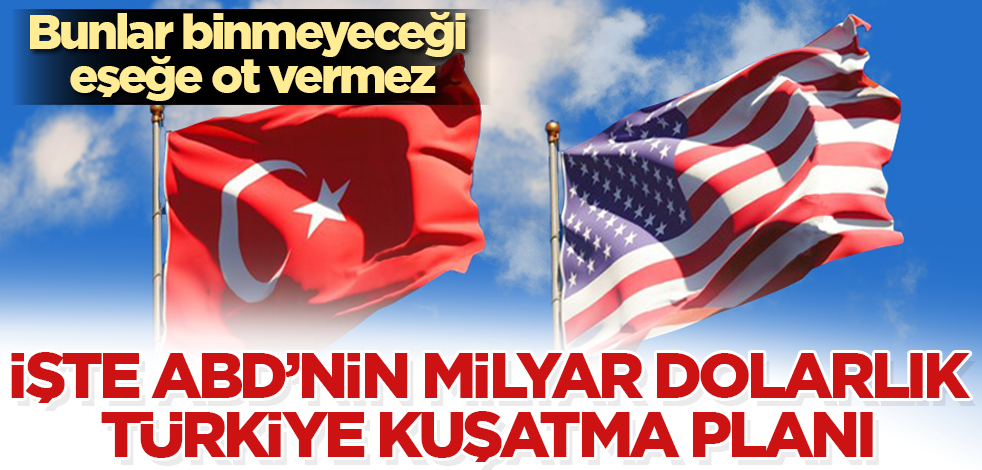 ABD'nin milyar dolarlık Türkiye kuşatma planı ortaya çıktı! Bunlar binmeyeceği eşeğe ot vermez