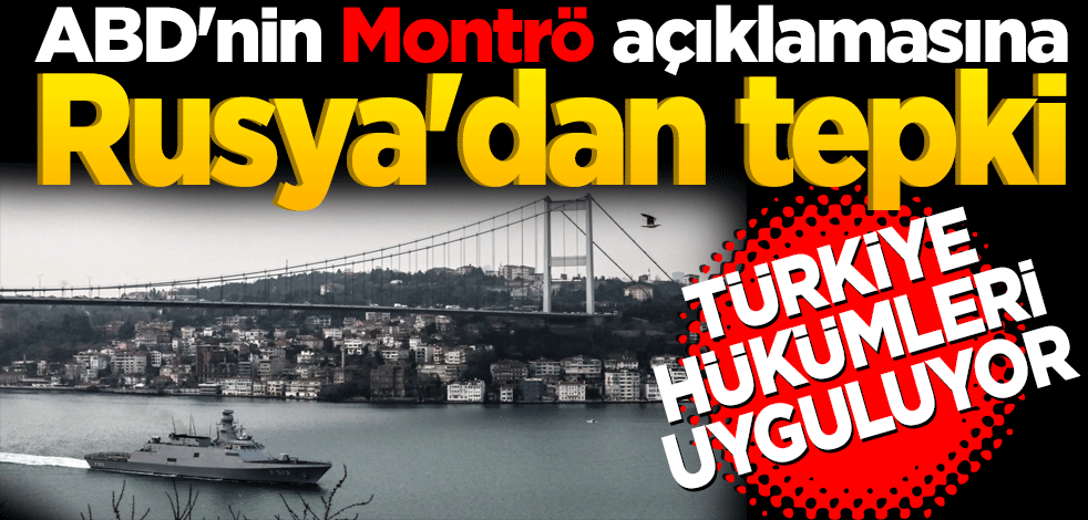 ABD'nin Montrö açıklamasına Rusya'dan tepki: Türkiye hükümleri uyguluyor