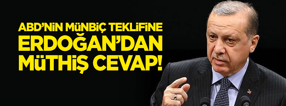 Erdoğan'dan  ABD'nin Münbiç teklifine cevap: İkimizde...