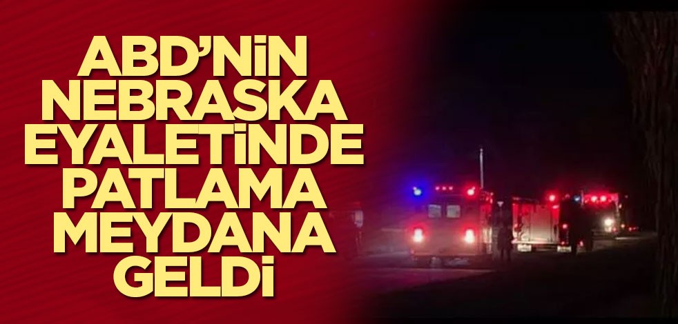 ABD’nin Nebraska eyaletinde patlama meydana geldi