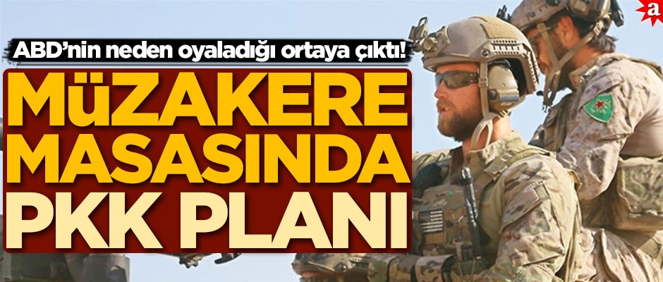 ABD’nin neden oyaladığı ortaya çıktı! Müzakere masasında PKK planı