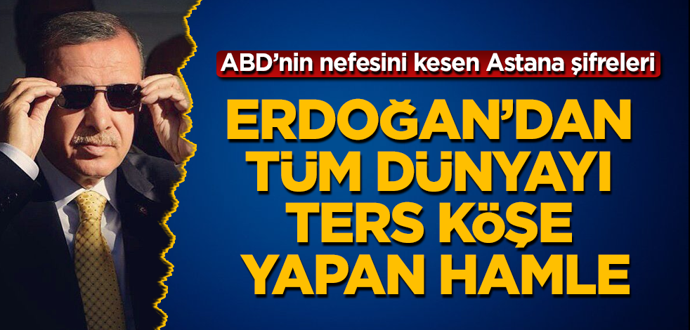 ABD’nin nefesini kesen Astana şifreleri! Başkan Erdoğan'dan tüm dünyayı ters köşe yapan hamle