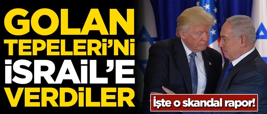 ABD'nin o skandal raporu ortaya çıktı! Golan Tepeleri detayı...