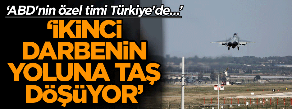 ‘ABD'nin özel timi Türkiye'de… İkinci darbenin yoluna taş döşüyor’