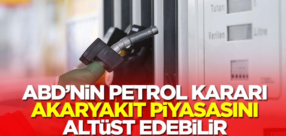 ABD'nin petrol kararı akaryakıt piyasasını altüst edebilir! Şok gelişme