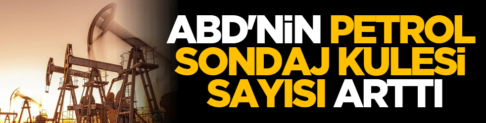 ABD'nin petrol sondaj kulesi sayısı arttı