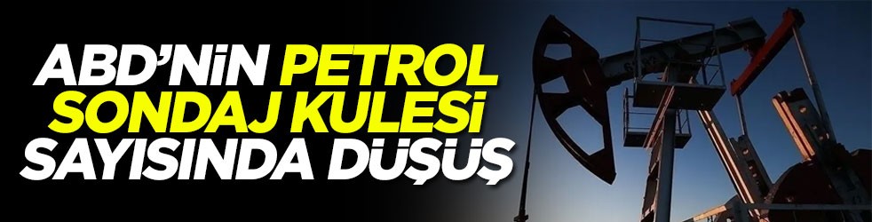 ABD’nin petrol sondaj kulesi sayısında düşüş