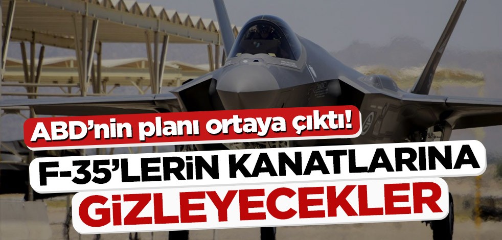 ABD’nin planı ortaya çıktı! F-35’lerin kanatlarına gizleyecekler