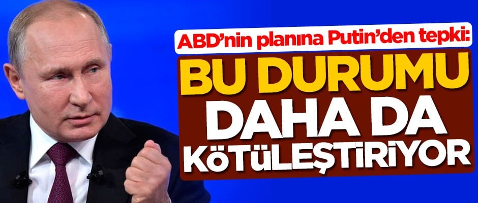 ABD'nin planına Rus lider Putin'den tepki: Bu durumu daha da kötüleştiriyor