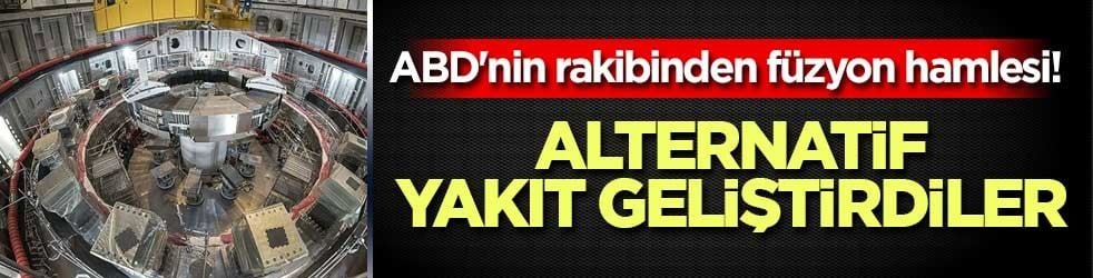 ABD'nin rakibinden füzyon hamlesi! Alternatif yakıt geliştirdiler