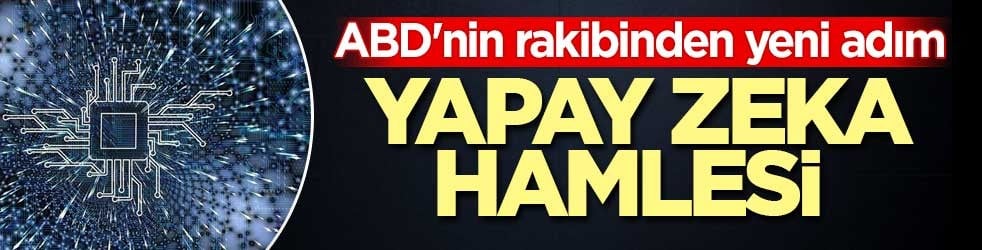 ABD'nin rakibinden yeni hamle! Yapay zeka hamlesi