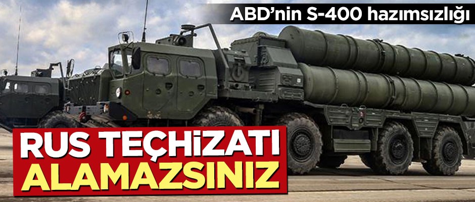 ABD'nin S-400 hazımsızlığı: Rus teçhizatı alamazsınız