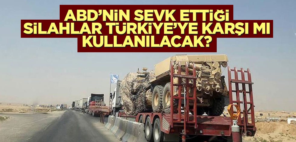 ABD’nin sevk ettiği binlerce tır silah Türkiye’ye karşı mı kullanılacak?