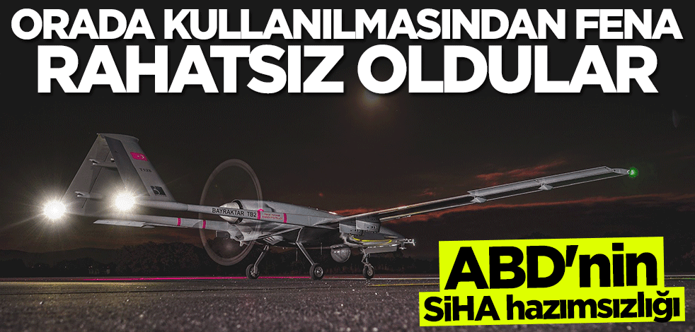 ABD'nin "SİHA" hazımsızlığı! Orada kullanılmasından rahatsız oldular