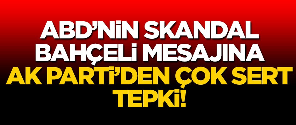 ABD'nin skandal Bahçeli mesajına AK Parti'den çok sert tepki!