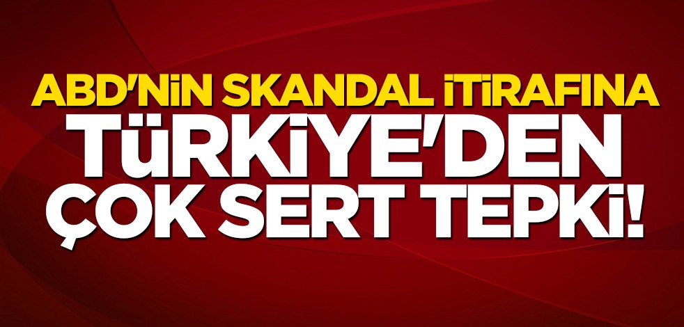 ABD'nin skandal itirafına Türkiye'den çok sert cevap