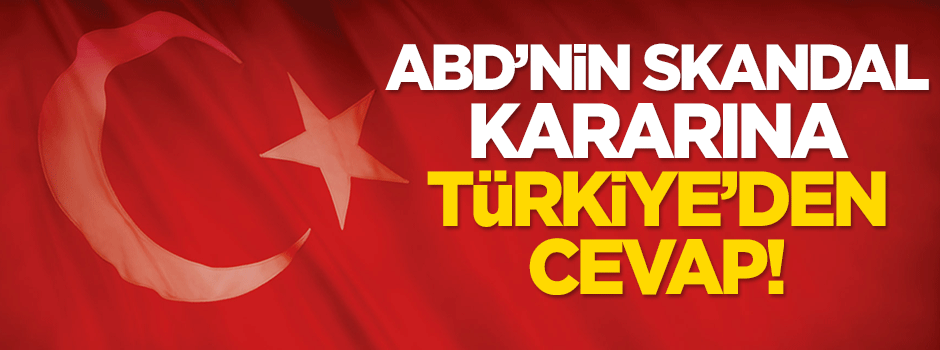 ABD'nin skandal kararına Türkiye'den cevap
