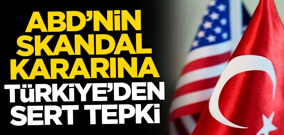 ABD'nin skandal kararına Türkiye'den sert tepki