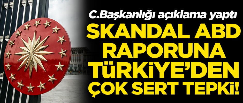 ABD'nin skandal raporuna, Cumhurbaşkanlığından çok sert tepki!