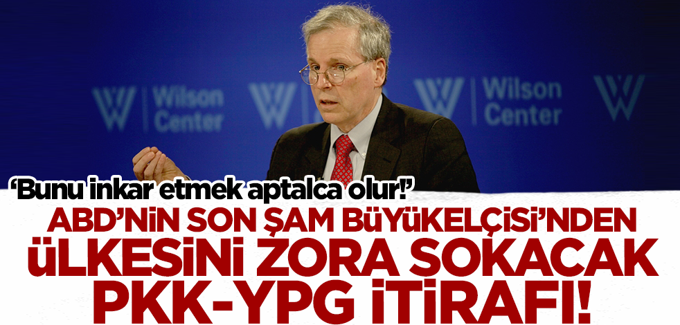 ABD'nin son Şam Büyükelçisi'nden ülkesini zora sokacak PKK/YPG itirafı: Bunu inkar etmek aptalca olur!