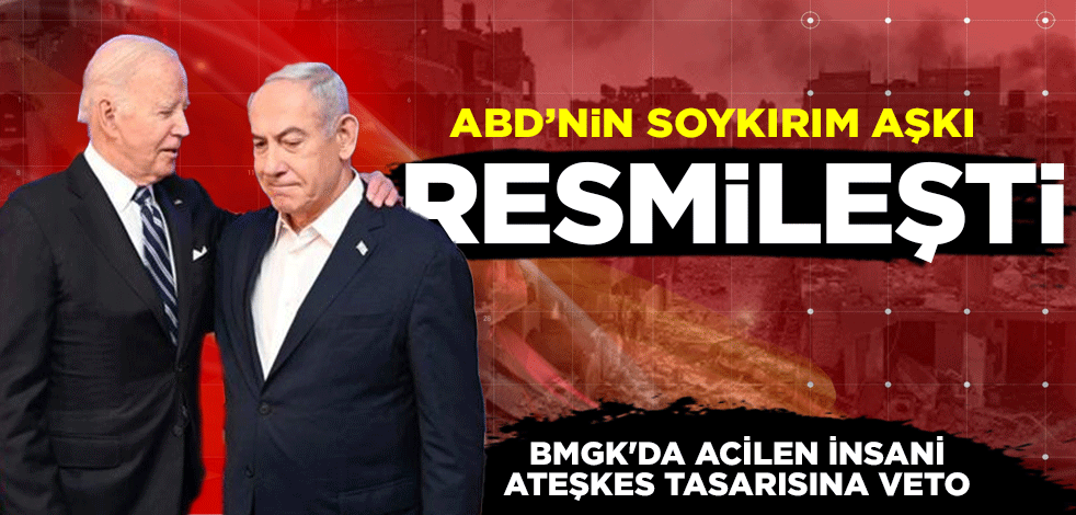 ABD'nin soykırım aşkı resmileşti... BMGK'da acilen insani ateşkes tasarısına veto