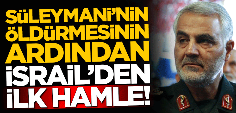 ABD'nin Süleymani'yi öldürmesinin ardından İsrail'den ilk hamle!
