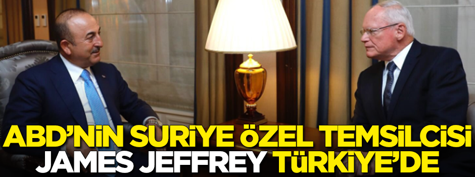 ABD'nin Suriye Özel Temsilcisi Jeffrey Türkiye'de