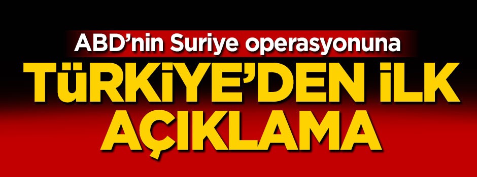 ABD'nin Suriye'ye vurmasına Türkiye'den ilk tepki!