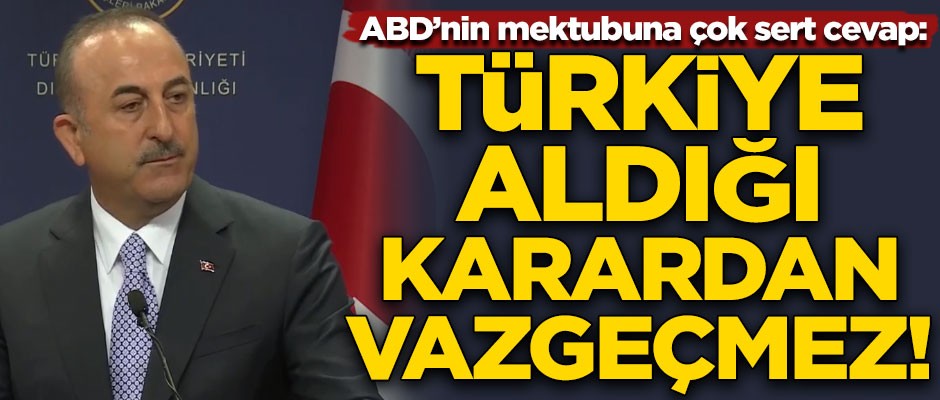 ABD'nin tehdit mektubuna çok sert cevap! "Türkiye aldığı karardan vazgeçmez"