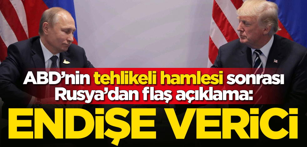 ABD'nin tehlikeli hamlesi sonrası Rusya'dan flaş açıklama: Endişe verici