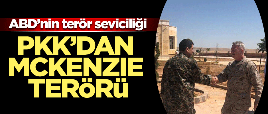 ABD’nin terör seviciliği... PKK’dan McKenzie terörü