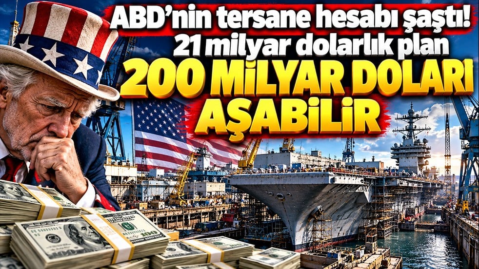 ABD’nin tersane hesabı şaştı! 21 milyar dolarlık plan 200 milyar doları aşabilir