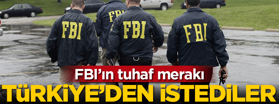 Amerika'nın tuhaf merakı! FBI belgeleri istedi