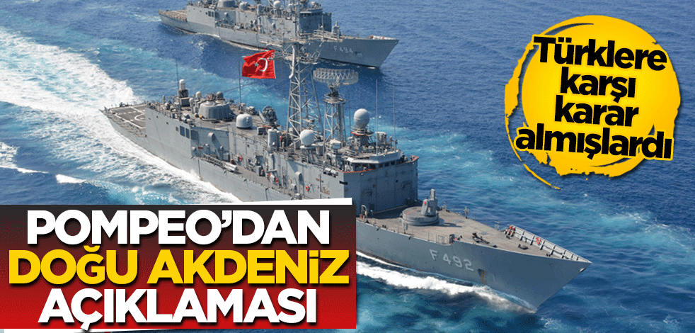 ABD’nin Türk karşıtı kararının ardından Pompeo’dan Doğu Akdeniz açıklaması!