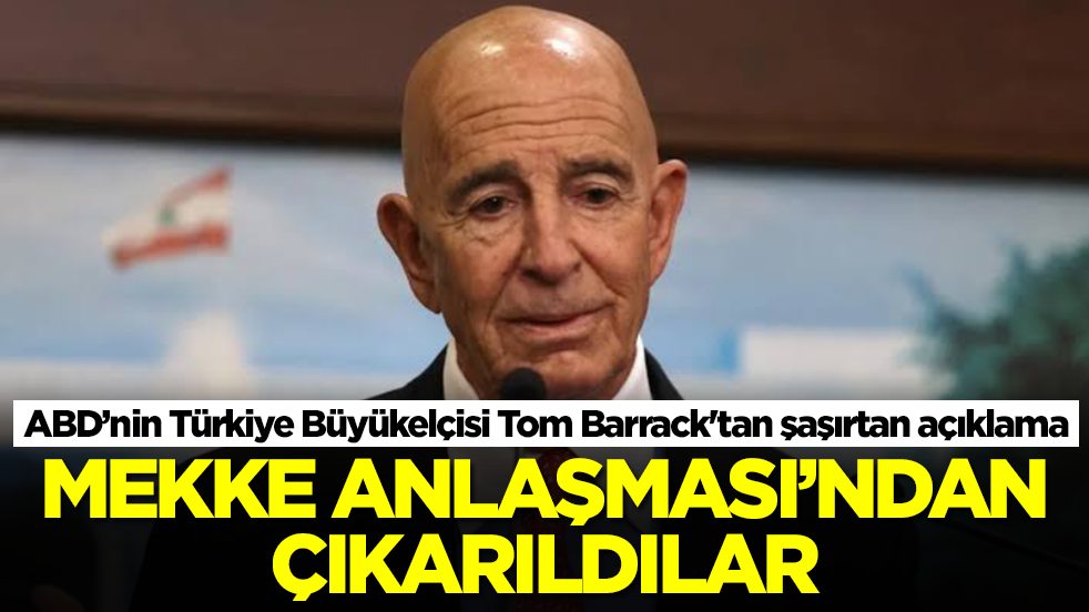 ABD’nin Türkiye Büyükelçisi Tom Barrack'tan şaşırtan açıklama: Mekke Anlaşması'ndan çıkarıldılar