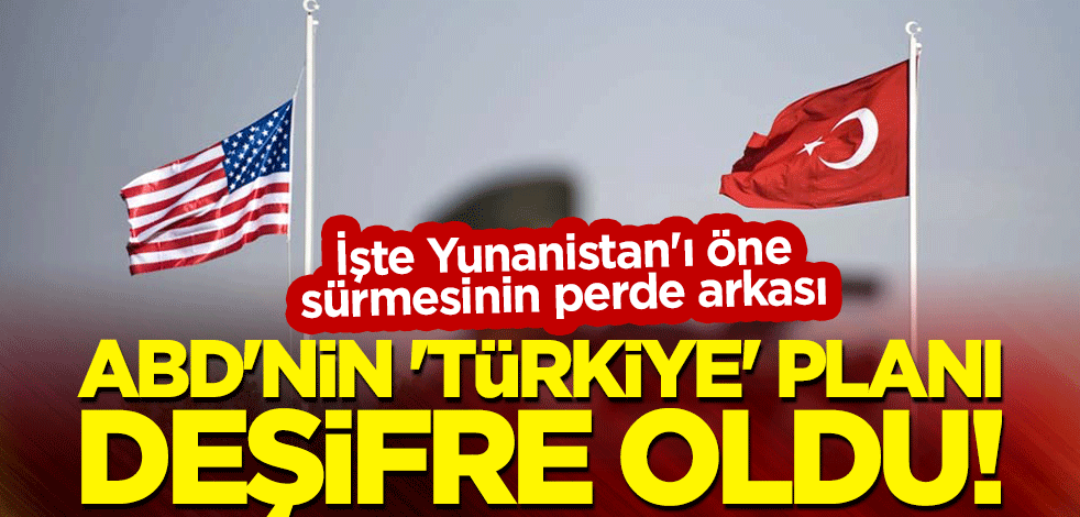 ABD'nin 'Türkiye' planı deşifre oldu! İşte Yunanistan'ı öne sürmesinin perde arkası