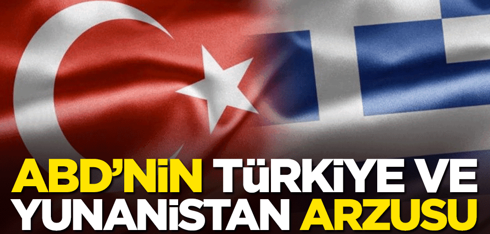 ABD'nin Türkiye ve Yunanistan arzusu