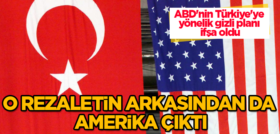 ABD'nin Türkiye'ye yönelik gizli planı ifşa oldu! O rezaletin arkasından da Amerika çıktı