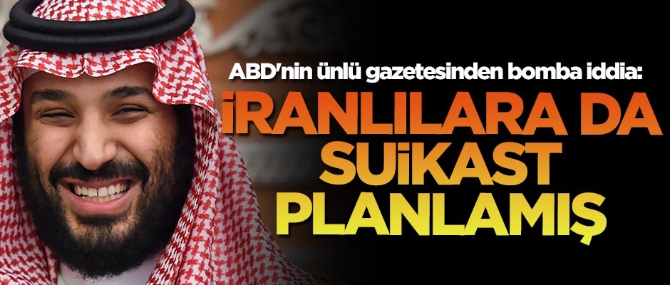 ABD'nin ünlü gazetesinden bomba iddia: Prens Selman İranlılara da suikast planlamış