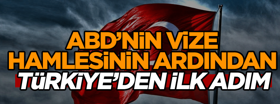 ABD’nin vize hamlesinin ardından Türkiye’den ilk adım