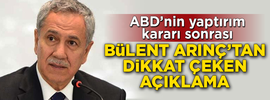 ABD'nin yaptırım kararı sonrası Bülent Arınç'tan dikkat çeken açıklama