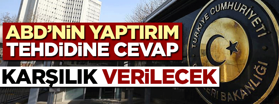 ABD'nin yaptırım tehdidine cevap: Karşılık verilecek