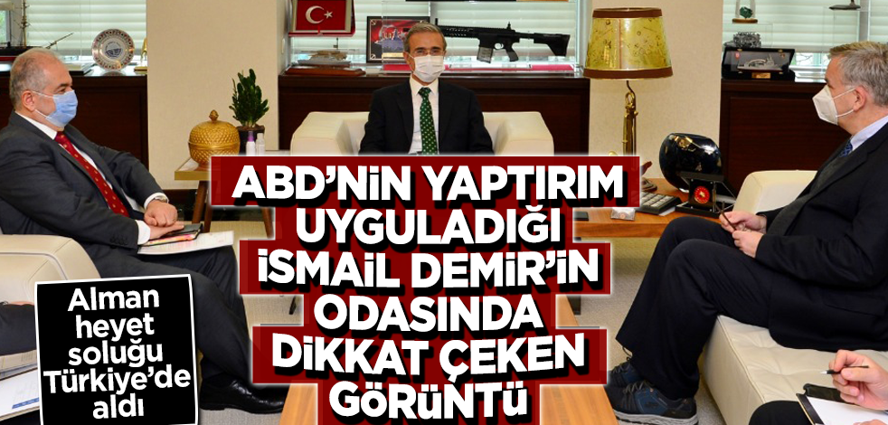 ABD'nin yaptırım uyguladığı İsmail Demir Alman heyeti kabul etti! Demir'in odasında dikkat çeken görüntü
