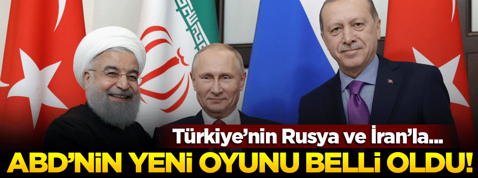 ABD'nin yeni oyunu belli oldu! Türkiye'nin Rusya ve İran'la...