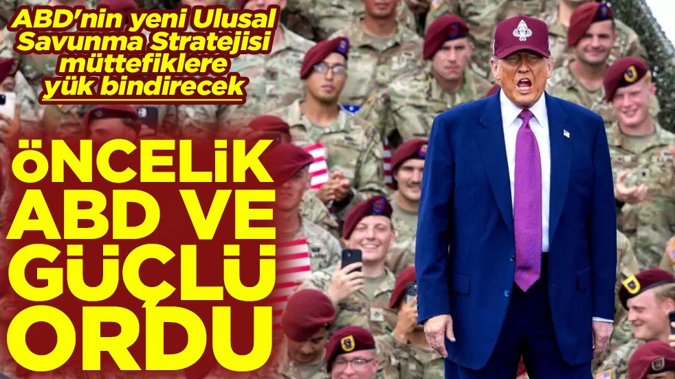 ABD'nin yeni Ulusal Savunma Stratejisi müttefiklere yük bindirecek Öncelik ABD ve güçlü ordu