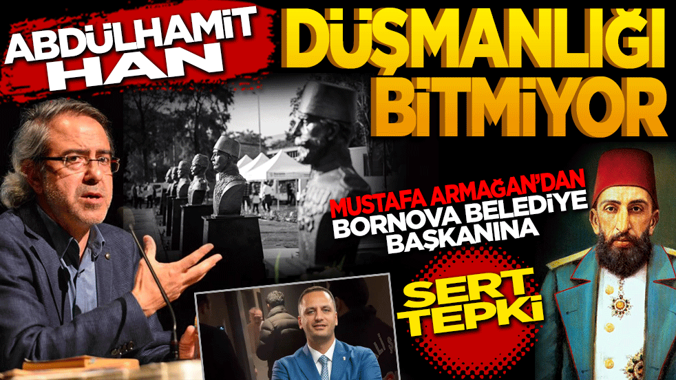 "Abdülhamid Han Düşmanlığı Bitmiyor": Mustafa Armağan’dan Bornova Belediye Başkanı’na Sert Tepki!