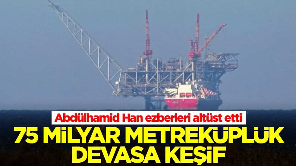 Abdülhamid Han ezberleri altüst etti: 75 milyar metreküplük devasa keşif