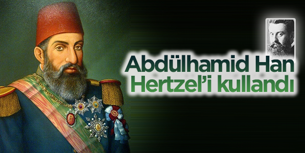 Abdülhamid Han Hertzel’i kullandı