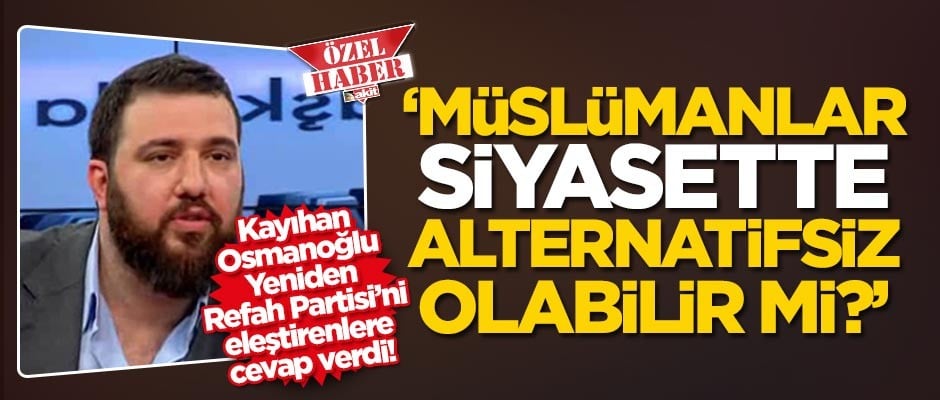 Abdulhamid Kayıhan Osmanoğlu Yeniden Refah Partisi’ni eleştirenlere cevap verdi! 'Müslümanlar siyasette alternatifsiz olabilir mi?'